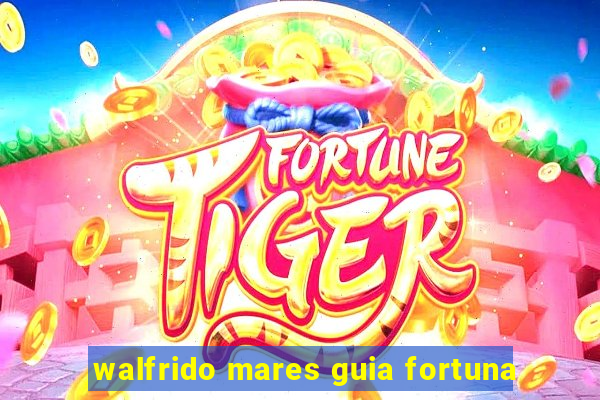 walfrido mares guia fortuna